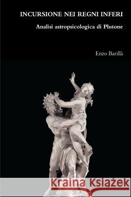 Incursione nei regni inferi: analisi astropsicologica di Plutone Barilla, Enzo 9781530284351 Createspace Independent Publishing Platform