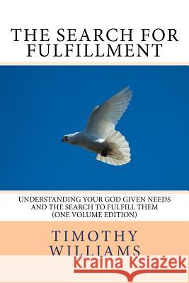 The Search for Fulfillment: Understanding your God given needs and the search to fulfill them Williams, Timothy 9781530284900