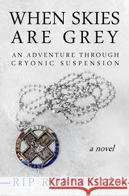 When Skies Are Grey: An Adventure Through Cryonic Suspension Rip Robinson 9781530285174