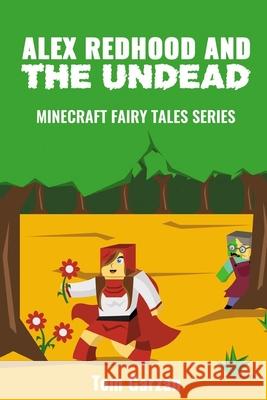 Alex Redhood and the Undead: Minecraft Fairy Tales Series Tom Garzan 9781530286270 Createspace Independent Publishing Platform