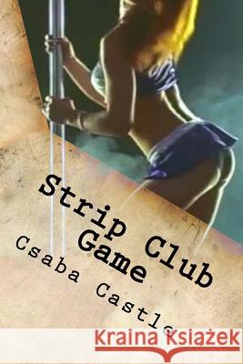 Strip Club Game: From customer to slayer with a license to score Castle, Csaba 9781530286454