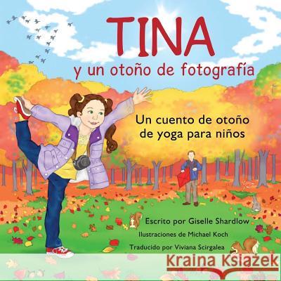 Tina y un otono de fotografia: Un cuento de otoño de yoga para niños Scirgalea, Viviana 9781530286997