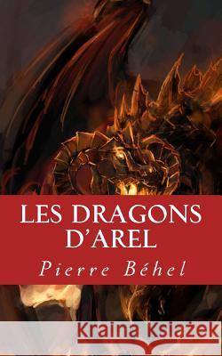 Les dragons d'Arel Béhel, Pierre 9781530287611 Createspace Independent Publishing Platform