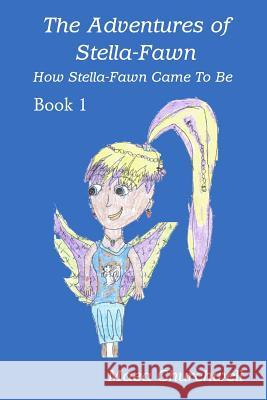 The Adventures of Stella-Fawn: How Stella-Fawn Came To Be Golson, Kimberly 9781530287987 Createspace Independent Publishing Platform