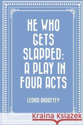 He Who Gets Slapped: A Play in Four Acts Leonid Andreyev Leonid Andreyev 9781530289530 Createspace Independent Publishing Platform