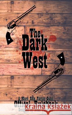 The Dark West: A Micro Role Playing Game Noah Patterson 9781530289660 Createspace Independent Publishing Platform