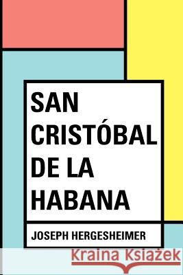 San Cristóbal de la Habana Hergesheimer, Joseph 9781530290338 Createspace Independent Publishing Platform