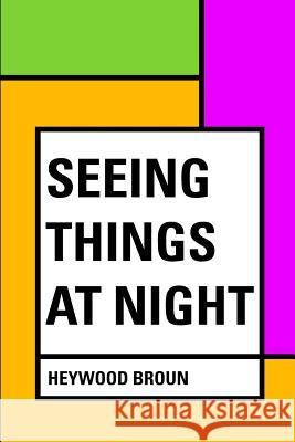 Seeing Things at Night Heywood Broun 9781530290352