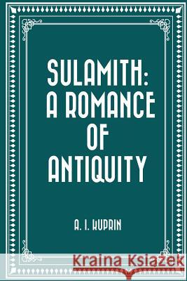 Sulamith: A Romance of Antiquity A. I. Kuprin Bernard Guilbert Guerney 9781530290499