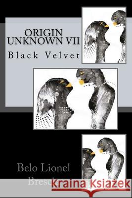Origin Unknown VII: Black Velvet Belo Lionel Brescia 9781530290581