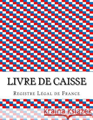 Livre de caisse De France, Registre Legal 9781530291854 Createspace Independent Publishing Platform
