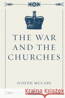 The War and the Churches Joseph McCabe 9781530292240 Createspace Independent Publishing Platform