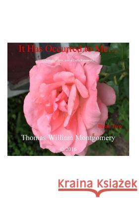 It Has Occurred to Me...: (Thoughts, Jots and a Little Research): Book Two Montgomery, Thomas William 9781530293537