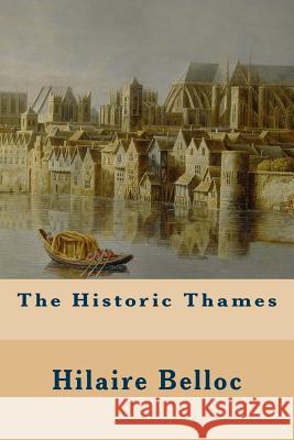 The Historic Thames Hilaire Belloc 9781530293582 Createspace Independent Publishing Platform