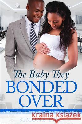 The Baby They Bonded Over: An African American Pregnancy Romance Simone Iwu 9781530293650 Createspace Independent Publishing Platform