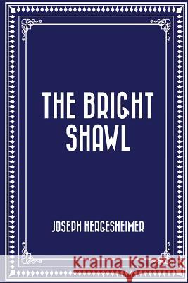 The Bright Shawl Joseph Hergesheimer 9781530293735 Createspace Independent Publishing Platform