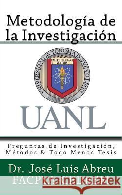 Metodologia de la Investigacion: Preguntas de Investigacion, Metodos & Todo Menos Tesis Dr Jose Luis Abreu 9781530295524