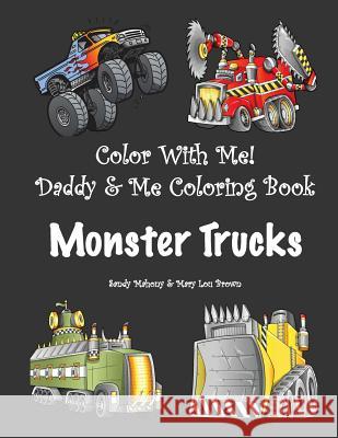 Color With Me! Daddy & Me Coloring Book: Monster Trucks Brown, Mary Lou 9781530298396 Createspace Independent Publishing Platform