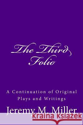 The Third Folio: A Continuation of Original Plays and Writings Dr Jeremy M. Miller 9781530298952 Createspace Independent Publishing Platform