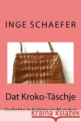 Dat Kroko-Täschje: Gedichte in Koblenzer Mundart Schaefer, Inge 9781530299706 Createspace Independent Publishing Platform