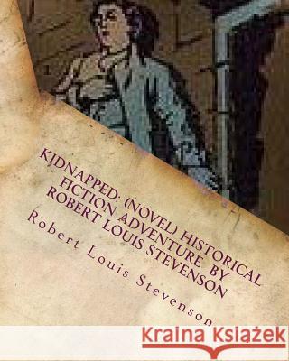Kidnapped: (NOVEL) historical fiction adventure by Robert Louis Stevenson Stevenson, Robert Louis 9781530300105