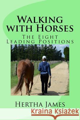 Walking with Horses: The Eight Leading Positions Hertha James 9781530300914 Createspace Independent Publishing Platform