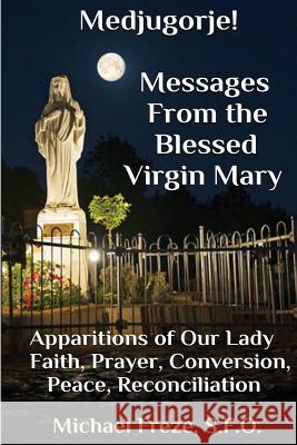 Medjugorje! Latest Marian Messages For The World: Marian Apparitions Faith, Prayer, Conversion Freze, Michael 9781530302277 Createspace Independent Publishing Platform