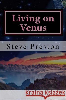 Living on Venus: Before it Burned Up Preston, Steve 9781530302338 Createspace Independent Publishing Platform