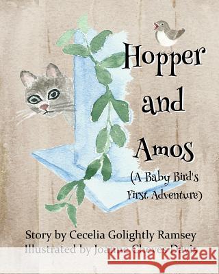 Hopper and Amos: A Baby Bird's First Adventure Ceceila Golightly Ramsey Joanne Cheves Davis 9781530304387