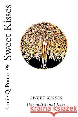 Sweet Kisses: Unconditional Love Annie Q. Porco Annie Q. Porco 9781530305346 Createspace Independent Publishing Platform