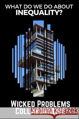 What do we do about inequality?: (Wicked Problems Collaborative: Book 1) Oestereich, Chris 9781530305421 Createspace Independent Publishing Platform