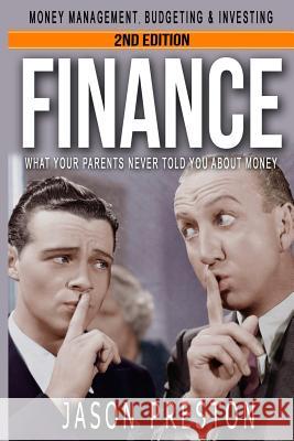 Finance: What Your Parents Never Told You About Money- Money Management, Budgeting & Investing Preston, Jason 9781530306220 Createspace Independent Publishing Platform