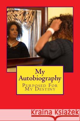 My Autobiography: Purposed For My Destiny Roseboro, Tangie F. 9781530306404 Createspace Independent Publishing Platform