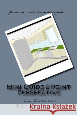 Mini Guide 2 Point Perspective: Mini Guides 2016 Brian Rider 9781530306961 Createspace Independent Publishing Platform