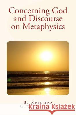 Concerning God and Discourse on Metaphysics B. Spinoza G. W. Leibniz 9781530307500 Createspace Independent Publishing Platform