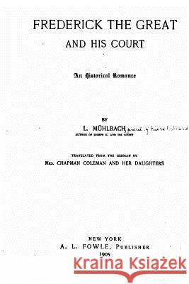 Frederick the Great and his court, an historical romance Muhlbach, L. 9781530308842 Createspace Independent Publishing Platform