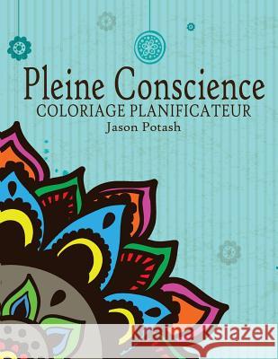 Pleine Conscience Coloriage Planificateur Jason Potash 9781530309047 Createspace Independent Publishing Platform
