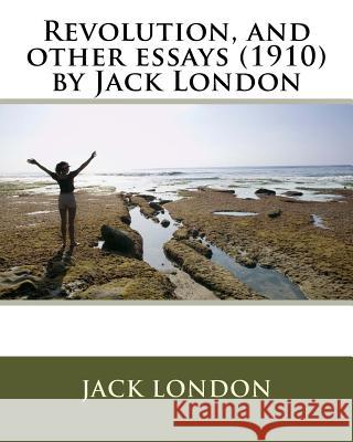 Revolution, and other essays (1910) by Jack London London, Jack 9781530309368