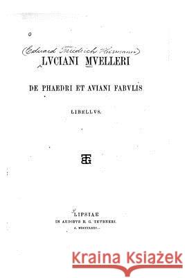 Luciani Muelleri De Phaedri et Aviani fabulis libellus Müller, Lucian 9781530309481 Createspace Independent Publishing Platform