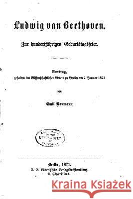 Ludwig van Beethoven, Zur hundertjährigen Geburtstagsfeier Naumann, Emil 9781530309573 Createspace Independent Publishing Platform