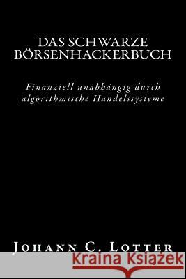 Das Börsenhackerbuch: Finanziell unabhängig durch algorithmische Handelssysteme Lotter, Johann Christian 9781530310784