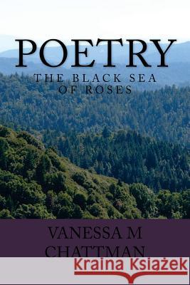 Poetry: The Black Sea of Roses Vanessa M. Chattman 9781530311675
