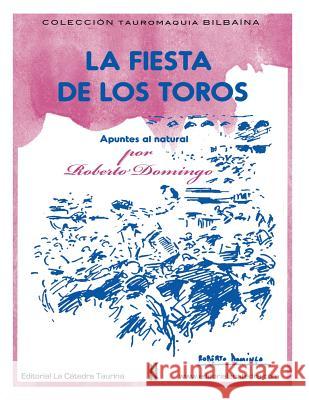 La Fiesta de los Toros. Apuntes del Natural.: (Plaza de toros de la Carretera de Aragon, Madrid, 1927-1936) Domingo, Roberto 9781530312368 Createspace Independent Publishing Platform