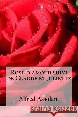 Rose d'amour suivi de Claude et Juliette Assolant, Alfred 9781530312412