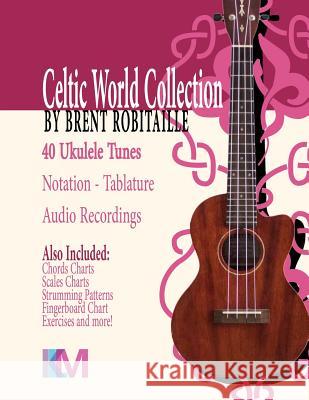 Celtic World Collection - Ukulele: Celtic World Collection Series Brent C Robitaille 9781530312542 Createspace Independent Publishing Platform