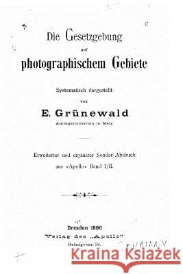 Die gesetzgebung auf photographischem gebiete Grunewald, E. 9781530313037 Createspace Independent Publishing Platform