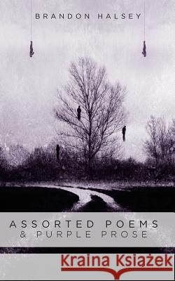Assorted Poems & Purple Prose Brandon Halsey 9781530313228
