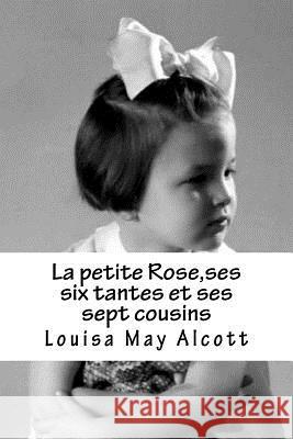 La petite Rose, ses six tantes et ses sept cousins Alcott, Louisa May 9781530313518