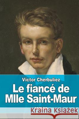 Le fiancé de Mlle Saint-Maur Cherbuliez, Victor 9781530314041 Createspace Independent Publishing Platform