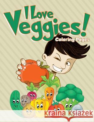 I Love Veggies! Coloring Pages: Coloring Books for Children Marshall Kids 9781530314065 Createspace Independent Publishing Platform